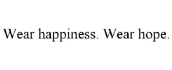 WEAR HAPPINESS. WEAR HOPE.