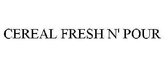 CEREAL FRESH N' POUR
