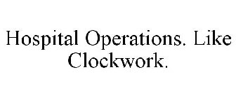 HOSPITAL OPERATIONS. LIKE CLOCKWORK.