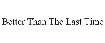 BETTER THAN THE LAST TIME
