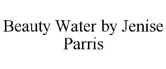 BEAUTY WATER BY JENISE PARRIS