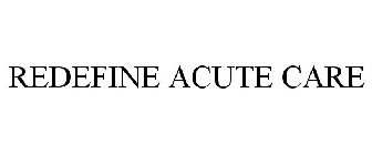 REDEFINE ACUTE CARE