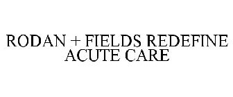 RODAN + FIELDS REDEFINE ACUTE CARE