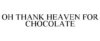OH THANK HEAVEN FOR CHOCOLATE