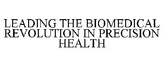 LEADING THE BIOMEDICAL REVOLUTION IN PRECISION HEALTH