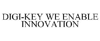 DIGI-KEY WE ENABLE INNOVATION