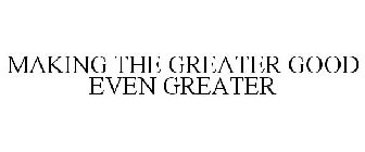 MAKING THE GREATER GOOD EVEN GREATER