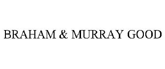 BRAHAM & MURRAY GOOD