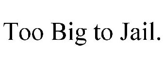 TOO BIG TO JAIL.