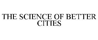 THE SCIENCE OF BETTER CITIES