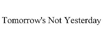 TOMORROW'S NOT YESTERDAY