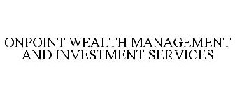 ONPOINT WEALTH MANAGEMENT AND INVESTMENT SERVICES