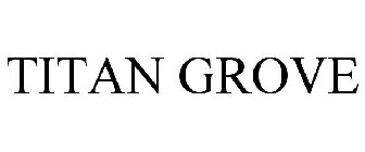 TITAN GROVE