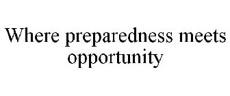 WHERE PREPAREDNESS MEETS OPPORTUNITY