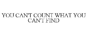 YOU CAN'T COUNT WHAT YOU CAN'T FIND