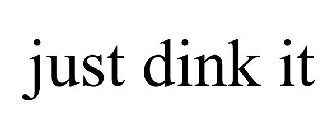 JUST DINK IT
