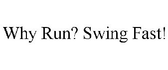 WHY RUN? SWING FAST!