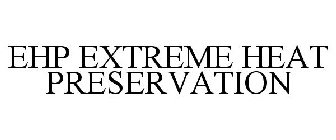 EHP EXTREME HEAT PRESERVATION