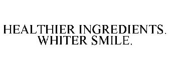 HEALTHIER INGREDIENTS. WHITER SMILE.