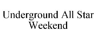 UNDERGROUND ALL STAR WEEKEND