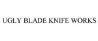 UGLY BLADE KNIFE WORKS
