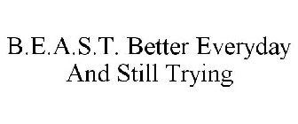 B.E.A.S.T. BETTER EVERYDAY AND STILL TRYING