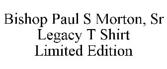 BISHOP PAUL S MORTON, SR LEGACY T SHIRT LIMITED EDITION