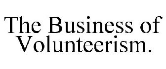 THE BUSINESS OF VOLUNTEERISM.