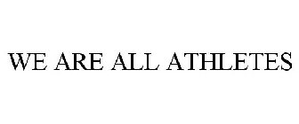 WE ARE ALL ATHLETES