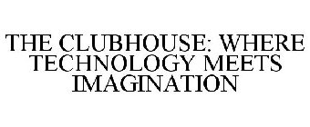 THE CLUBHOUSE WHERE TECHNOLOGY MEETS IMAGINATION