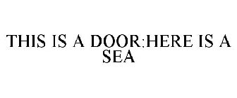 THIS IS A DOOR;HERE IS A SEA