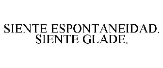 SIENTE ESPONTANEIDAD. SIENTE GLADE.