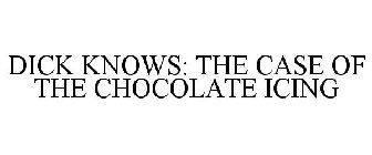 DICK KNOWS: THE CASE OF THE CHOCOLATE ICING