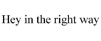 HEY IN THE RIGHT WAY