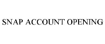 SNAP ACCOUNT OPENING