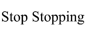 STOP STOPPING