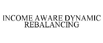 INCOME AWARE DYNAMIC REBALANCING