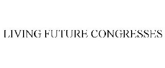 LIVING FUTURE CONGRESSES