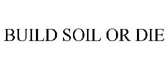 BUILD SOIL OR DIE