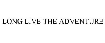 LONG LIVE THE ADVENTURE
