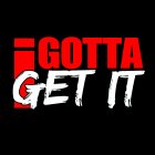 I GOTTA GET IT