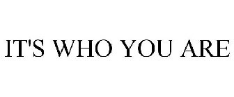 IT'S WHO YOU ARE