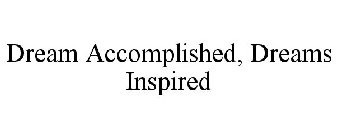 DREAM ACCOMPLISHED, DREAMS INSPIRED