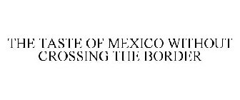 THE TASTE OF MEXICO WITHOUT CROSSING THE BORDER