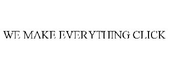 WE MAKE EVERYTHING CLICK