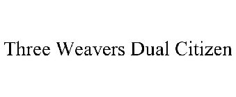 THREE WEAVERS DUAL CITIZEN