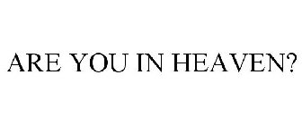 ARE YOU IN HEAVEN?