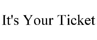 IT'S YOUR TICKET