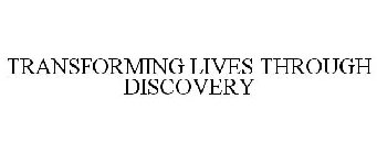 TRANSFORMING LIVES THROUGH DISCOVERY