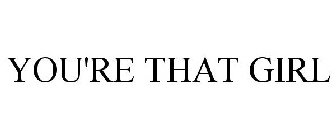 YOU'RE THAT GIRL